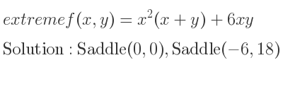 The extreme f(x,y)=x^2(x+y)+6xy is Saddle(0,0),Saddle(-6,18)